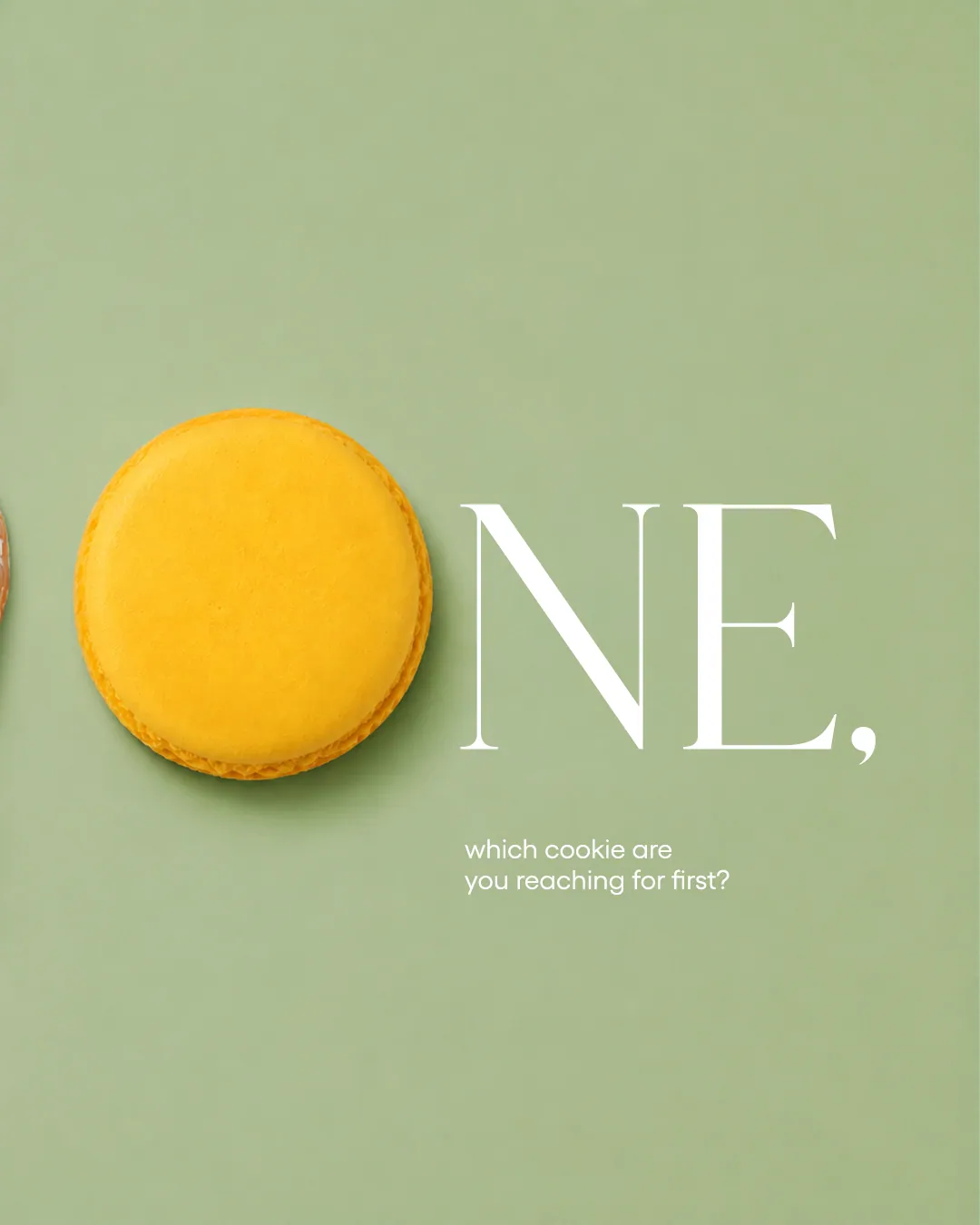 A yellow macaron standing in for the O of the word One, on sage green, with the line which cookie are you reaching for first?